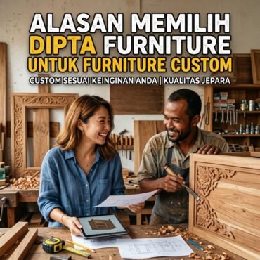 Alasan Memilih Dipta Furniture untuk Furniture Custom