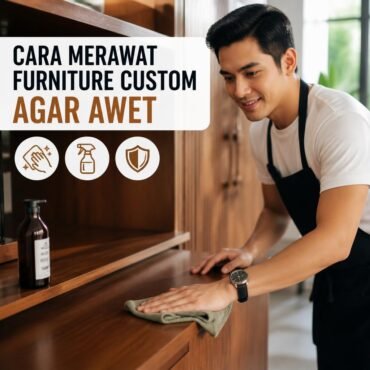 Cara Merawat Furniture Custom Agar Awet