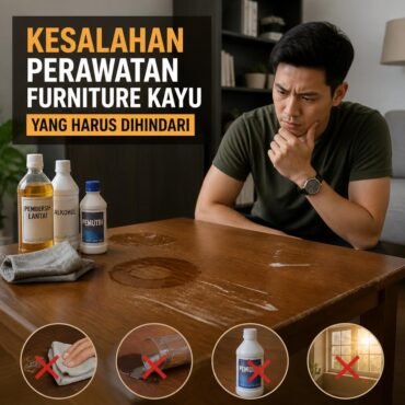 Kesalahan Perawatan Furniture Kayu yang Harus Dihindari