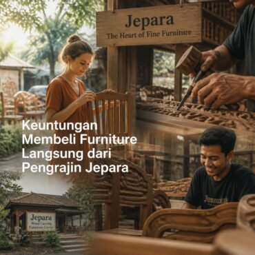 Keuntungan Membeli Furniture Langsung dari Pengrajin Jepara